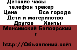 Детские часы Smart Baby телефон/трекер GPS › Цена ­ 2 499 - Все города Дети и материнство » Другое   . Ханты-Мансийский,Белоярский г.